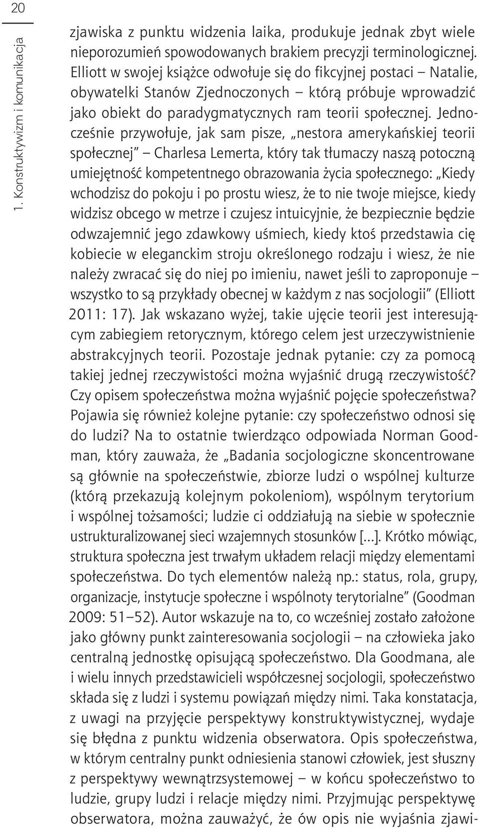 Jednocześnie przywołuje, jak sam pisze, nestora amerykańskiej teorii społecznej Charlesa Lemerta, który tak tłumaczy naszą potoczną umiejętność kompetentnego obrazowania życia społecznego: Kiedy