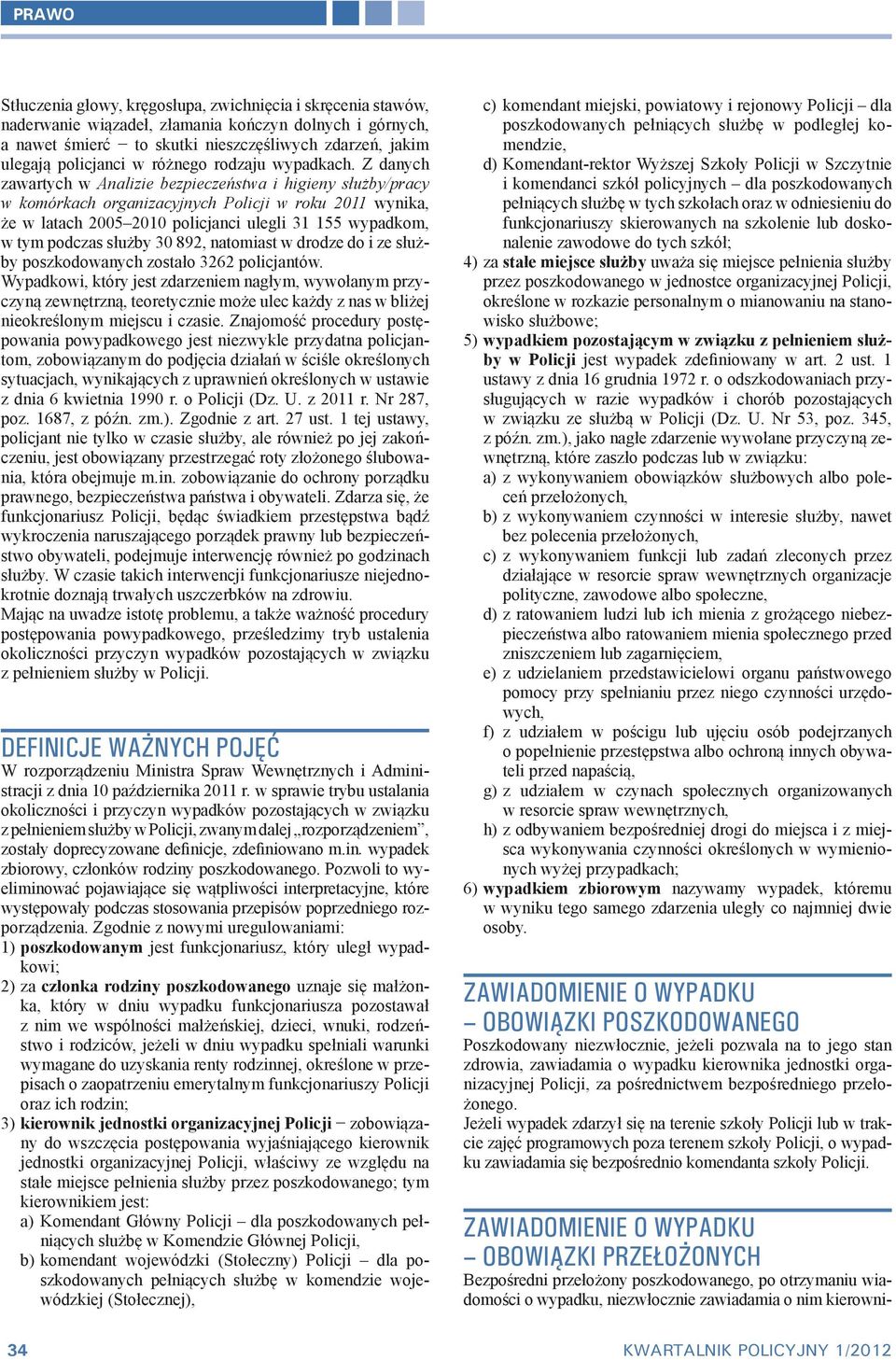 Z danych zawartych w Analizie bezpieczeństwa i higieny służby/pracy w komórkach organizacyjnych Policji w roku 2011 wynika, że w latach 2005 2010 policjanci ulegli 31 155 wypadkom, w tym podczas