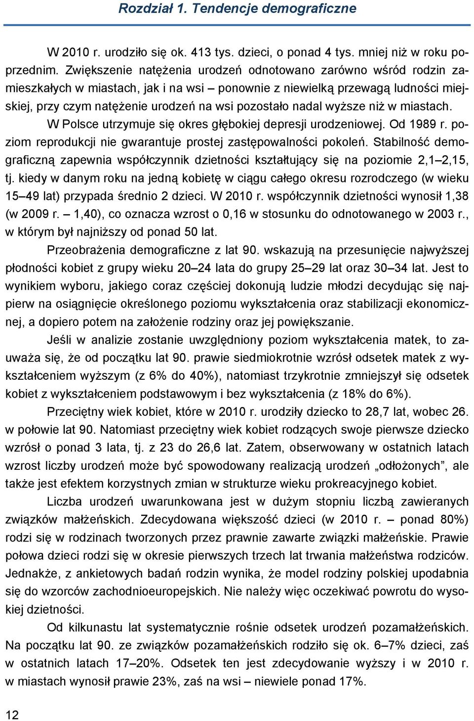 nadal wyższe niż w miastach. W Polsce utrzymuje się okres głębokiej depresji urodzeniowej. Od 1989 r. poziom reprodukcji nie gwarantuje prostej zastępowalności pokoleń.