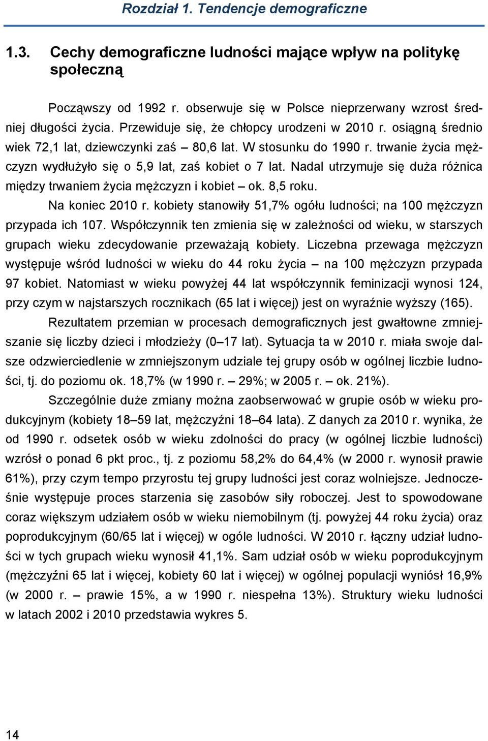 Nadal utrzymuje się duża różnica między trwaniem życia mężczyzn i kobiet ok. 8,5 roku. Na koniec 2010 r. kobiety stanowiły 51,7% ogółu ludności; na 100 mężczyzn przypada ich 107.