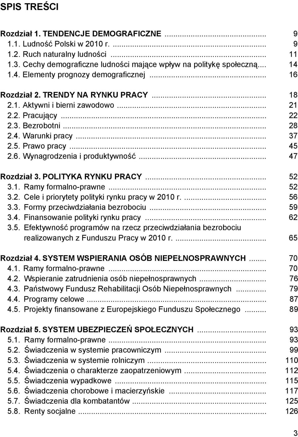 Prawo pracy... 45 2.6. Wynagrodzenia i produktywność... 47 Rozdział 3. POLITYKA RYNKU PRACY... 52 3.1. Ramy formalno-prawne... 52 3.2. Cele i priorytety polityki rynku pracy w 2010 r.... 56 3.3. Formy przeciwdziałania bezrobociu.