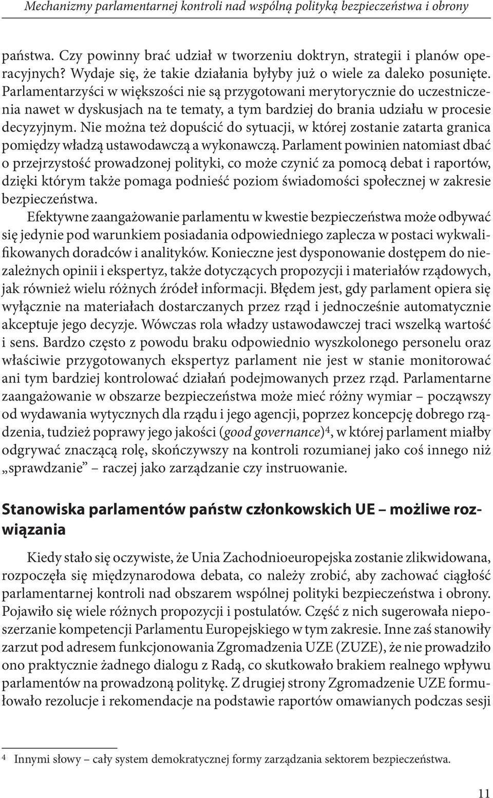 Parlamentarzyści w większości nie są przygotowani merytorycznie do uczestniczenia nawet w dyskusjach na te tematy, a tym bardziej do brania udziału w procesie decyzyjnym.