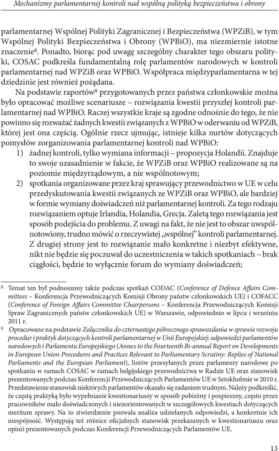 Ponadto, biorąc pod uwagę szczególny charakter tego obszaru polityki, COSAC podkreśla fundamentalną rolę parlamentów narodowych w kontroli parlamentarnej nad WPZiB oraz WPBiO.