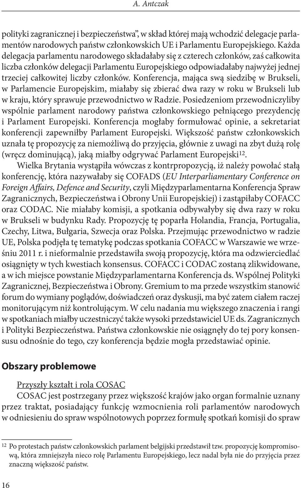 członków. Konferencja, mająca swą siedzibę w Brukseli, w Parlamencie Europejskim, miałaby się zbierać dwa razy w roku w Brukseli lub w kraju, który sprawuje przewodnictwo w Radzie.