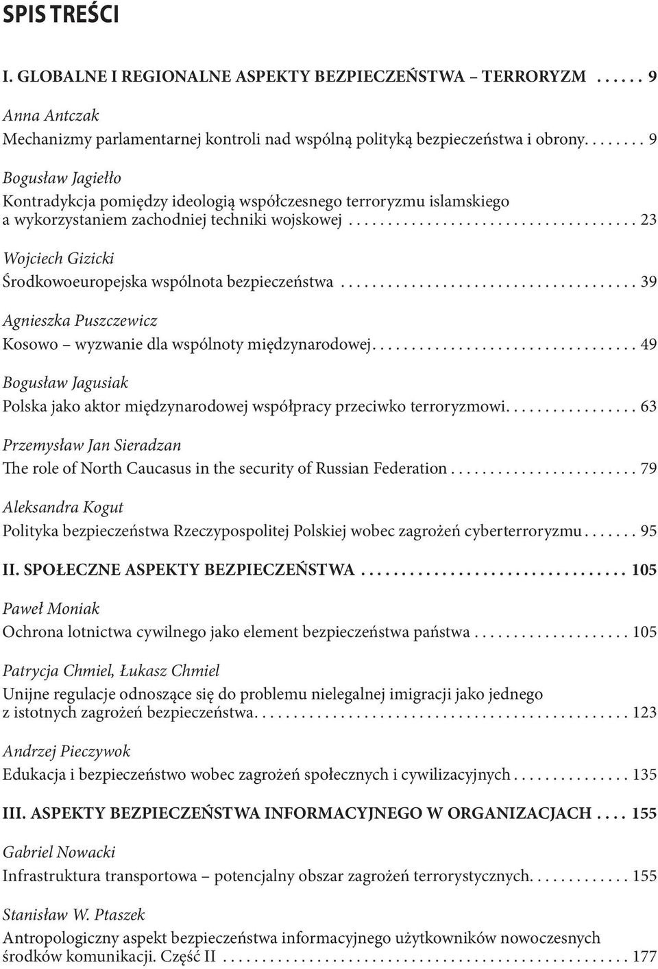 .................................... 23 Wojciech Gizicki Środkowoeuropejska wspólnota bezpieczeństwa...................................... 39 Agnieszka Puszczewicz Kosowo wyzwanie dla wspólnoty międzynarodowej.