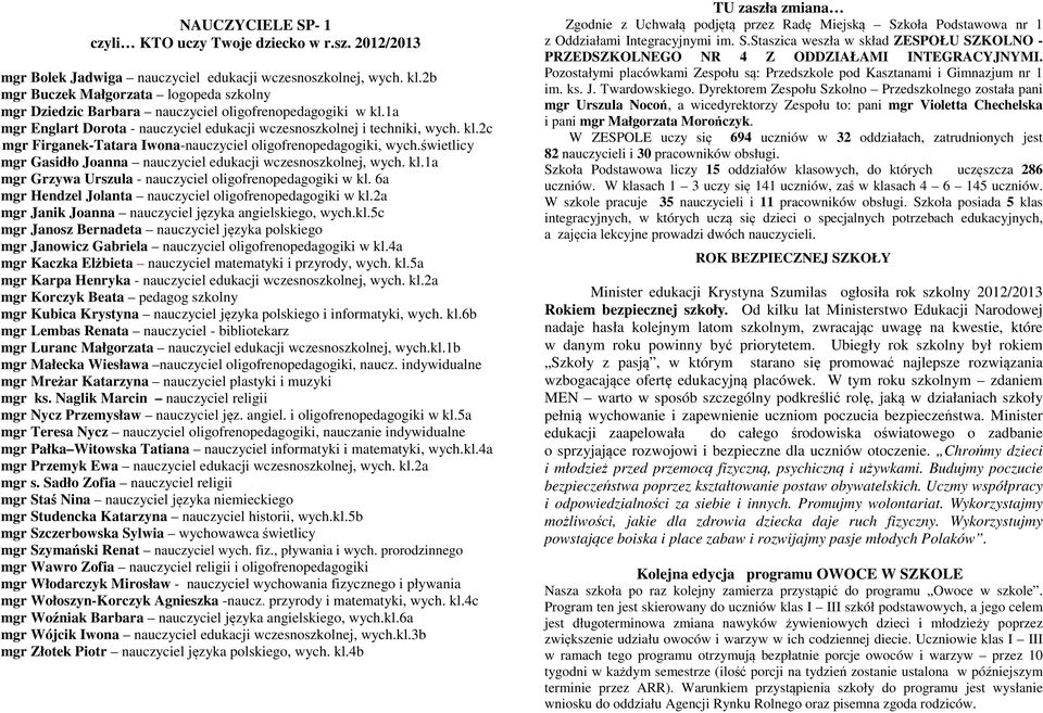 świetlicy mgr Gasidło Joanna nauczyciel edukacji wczesnoszkolnej, wych. kl.1a mgr Grzywa Urszula - nauczyciel oligofrenopedagogiki w kl. 6a mgr Hendzel Jolanta nauczyciel oligofrenopedagogiki w kl.