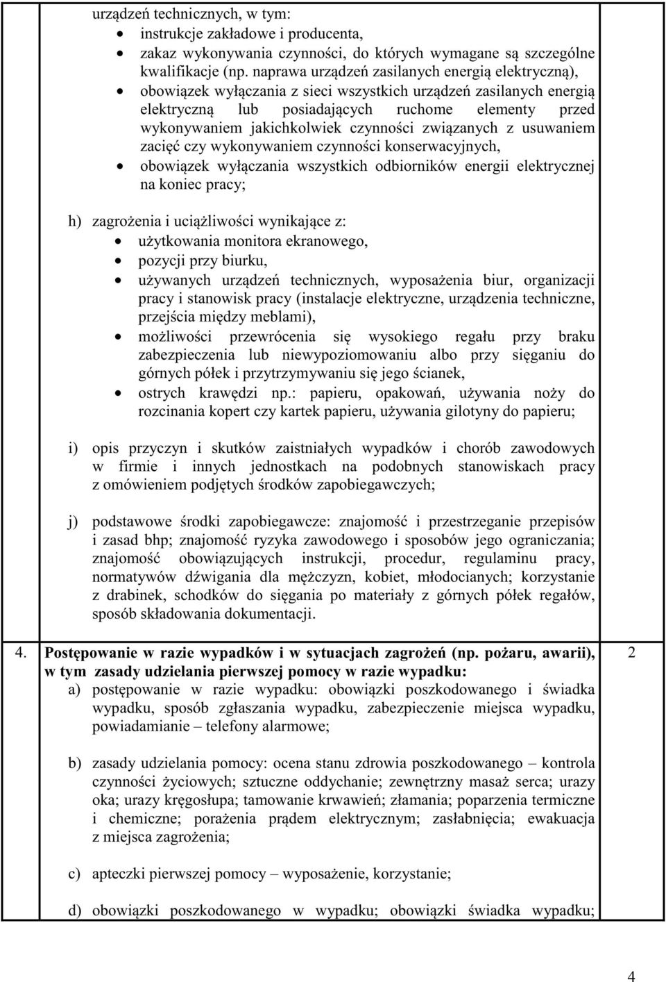 ci zwi zanych z usuwaniem zaci czy wykonywaniem czynno ci konserwacyjnych, obowi zek wył czania wszystkich odbiorników energii elektrycznej na koniec pracy; h) zagro enia i uci liwo ci wynikaj ce z: