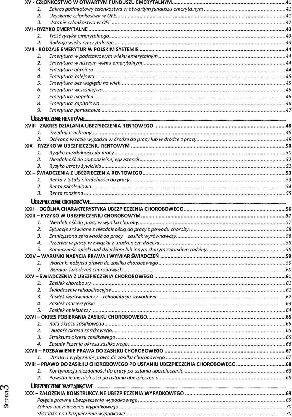 ..44 2. Emerytura w niższym wieku emerytalnym...44 3. Emerytura górnicza...44 4. Emerytura kolejowa...45 5. Emerytura bez względu na wiek...45 6. Emerytura wcześniejsza...45 7. Emerytura niepełna.
