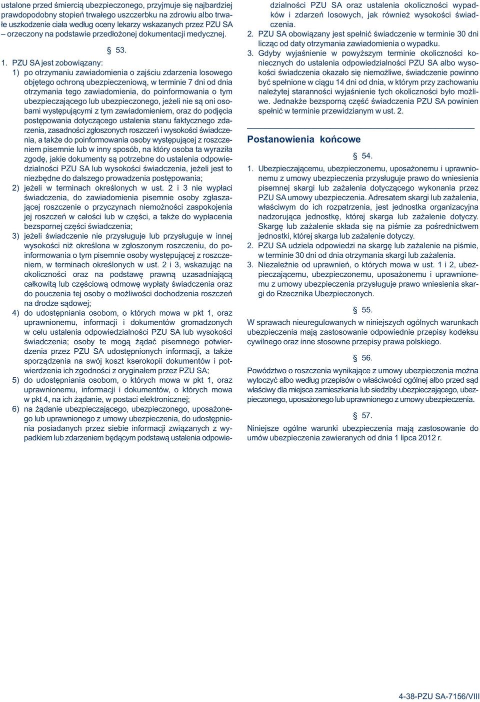 PZU SA obowiązany jest spełnić świadczenie w terminie 30 dni 53. licząc od daty otrzymania zawiadomienia o wypadku. 3. Gdyby wyjaśnienie w powyższym terminie okoliczności ko- 1.