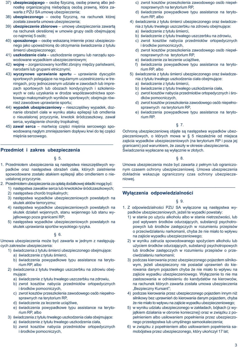 świadczenia z tytułu śmierci ubezpieczonego oraz świadcze- 39) ubezpieczenie zbiorowe umowę ubezpieczenia zawartą nia z tytułu trwałego uszczerbku na zdrowiu obejmujące: na rachunek określonej w