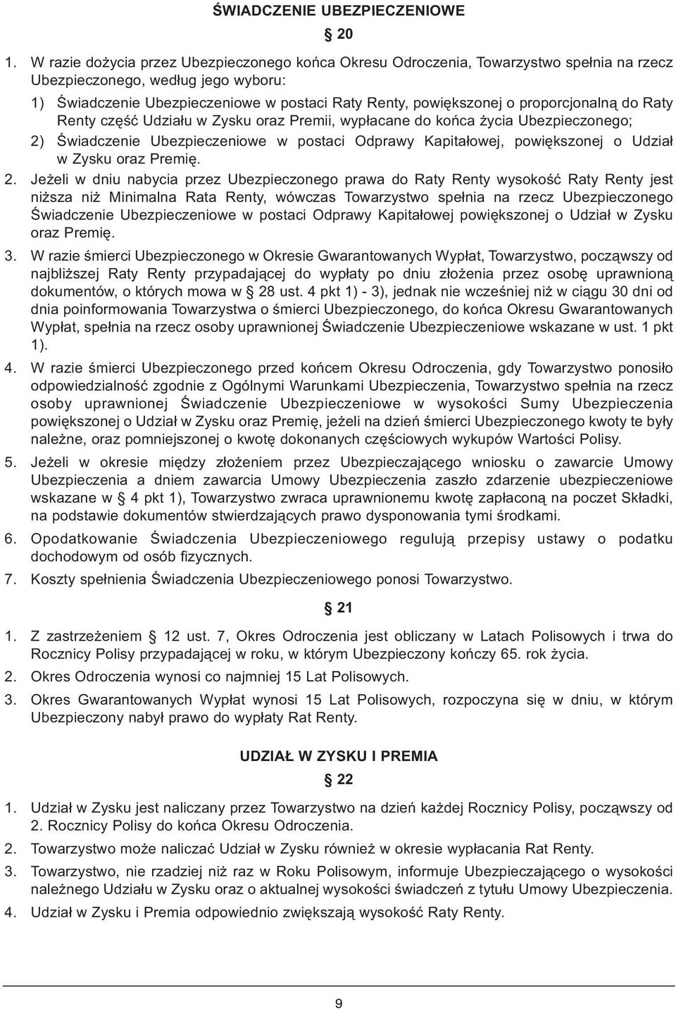 proporcjonalną do Raty Renty część Udziału w Zysku oraz Premii, wypłacane do końca życia Ubezpieczonego; 2) Świadczenie Ubezpieczeniowe w postaci Odprawy Kapitałowej, powiększonej o Udział w Zysku