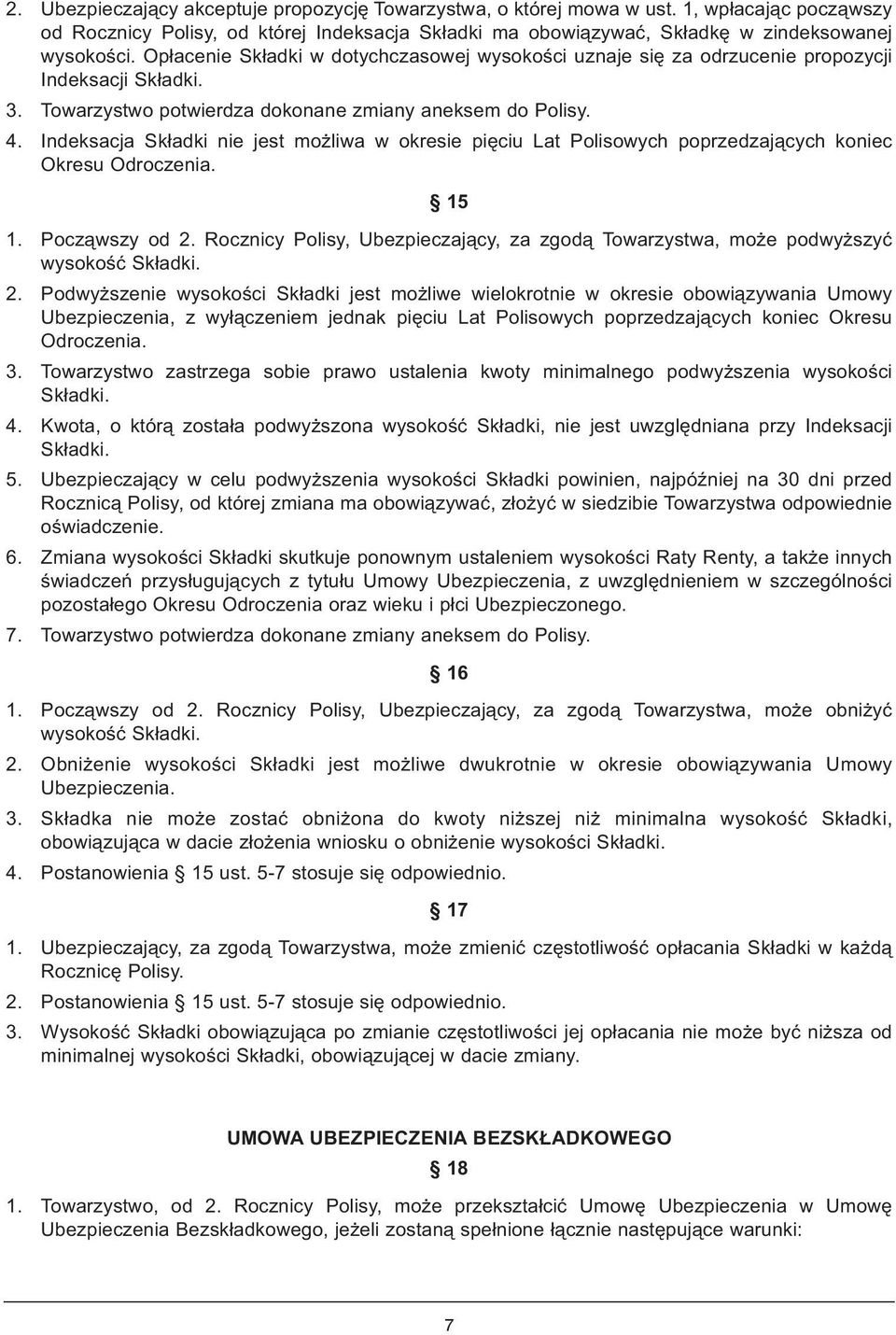 Indeksacja Składki nie jest możliwa w okresie pięciu Lat Polisowych poprzedzających koniec Okresu Odroczenia. 15 1. Począwszy od 2.