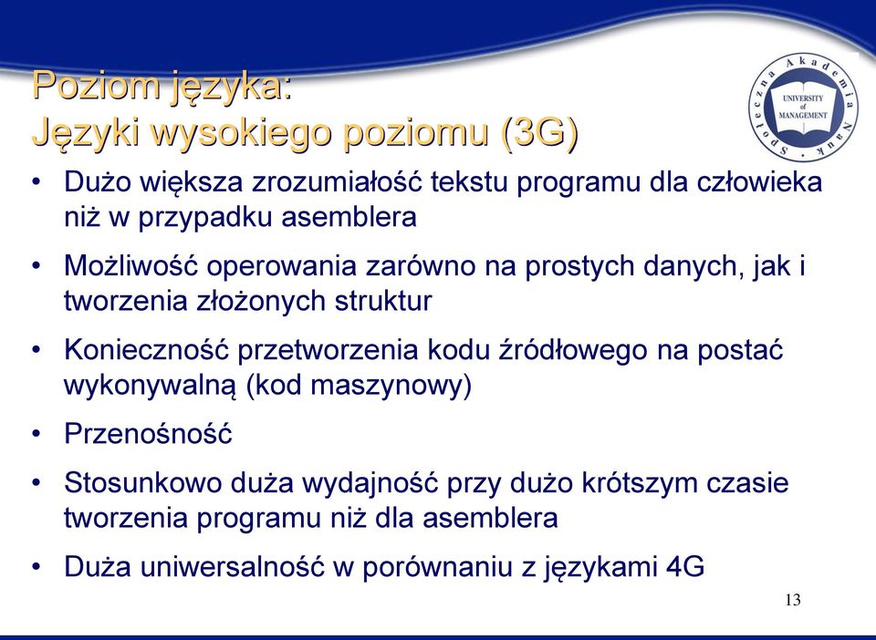 Konieczność przetworzenia kodu źródłowego na postać wykonywalną (kod maszynowy) Przenośność Stosunkowo duża