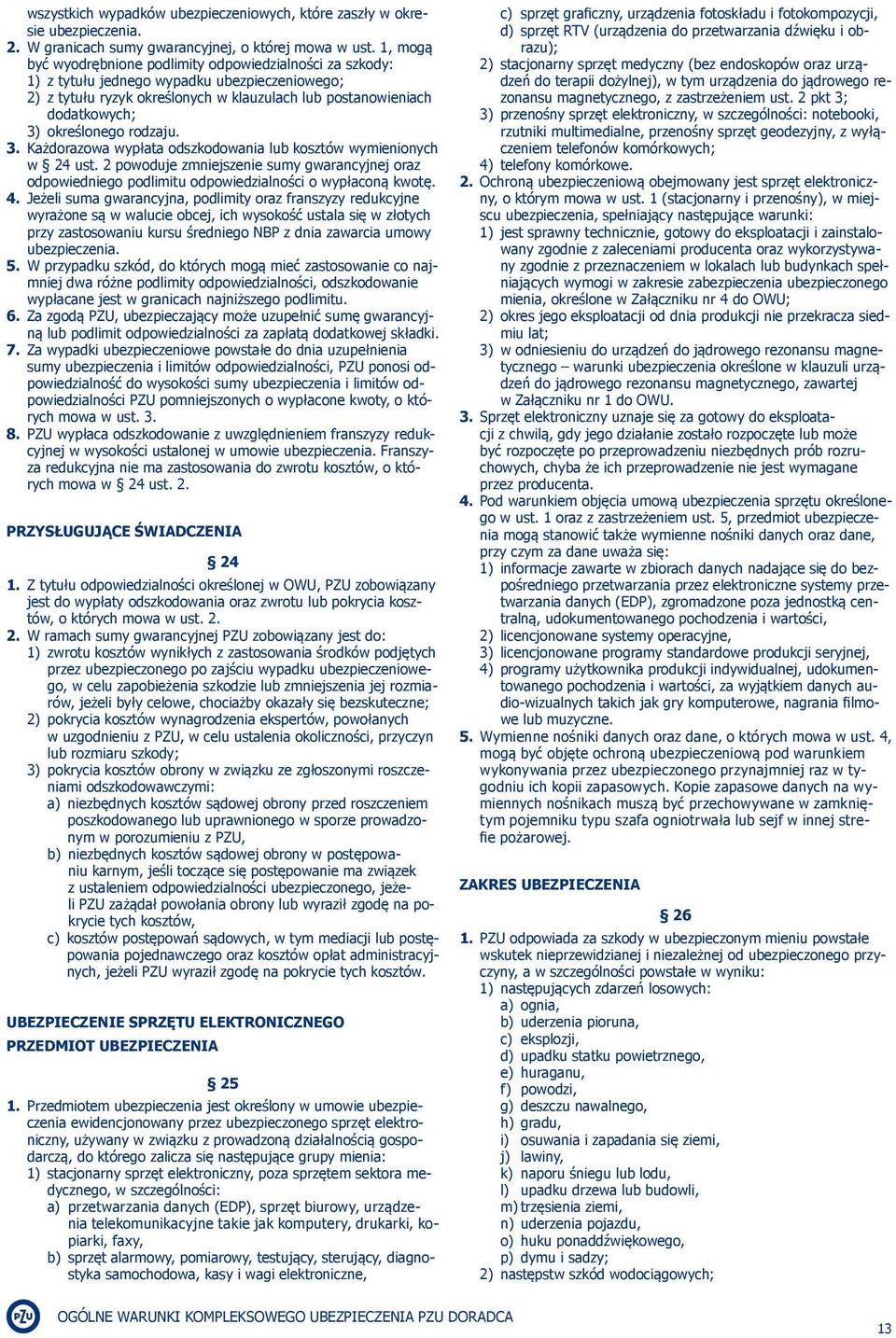 określonego rodzaju. 3. Każdorazowa wypłata odszkodowania lub kosztów wymienionych w 24 ust. 2 powoduje zmniejszenie sumy gwarancyjnej oraz odpowiedniego podlimitu odpowiedzialności o wypłaconą kwotę.