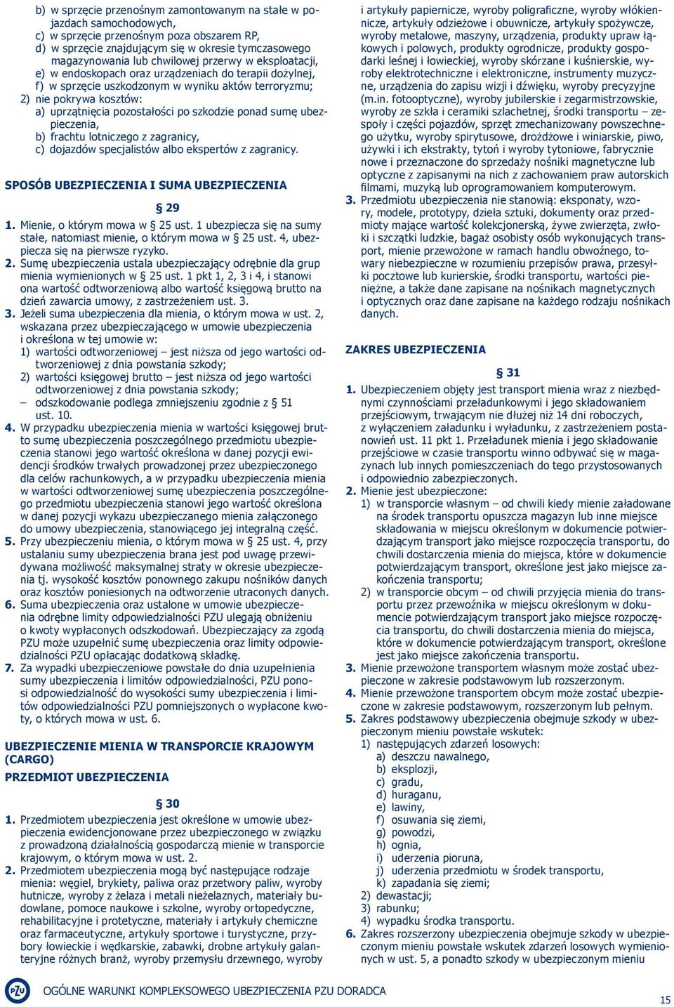 ponad sumę ubezpieczenia, b) frachtu lotniczego z zagranicy, c) dojazdów specjalistów albo ekspertów z zagranicy. SPOSÓB UBEZPIECZENIA I SUMA UBEZPIECZENIA 29 1. Mienie, o którym mowa w 25 ust.