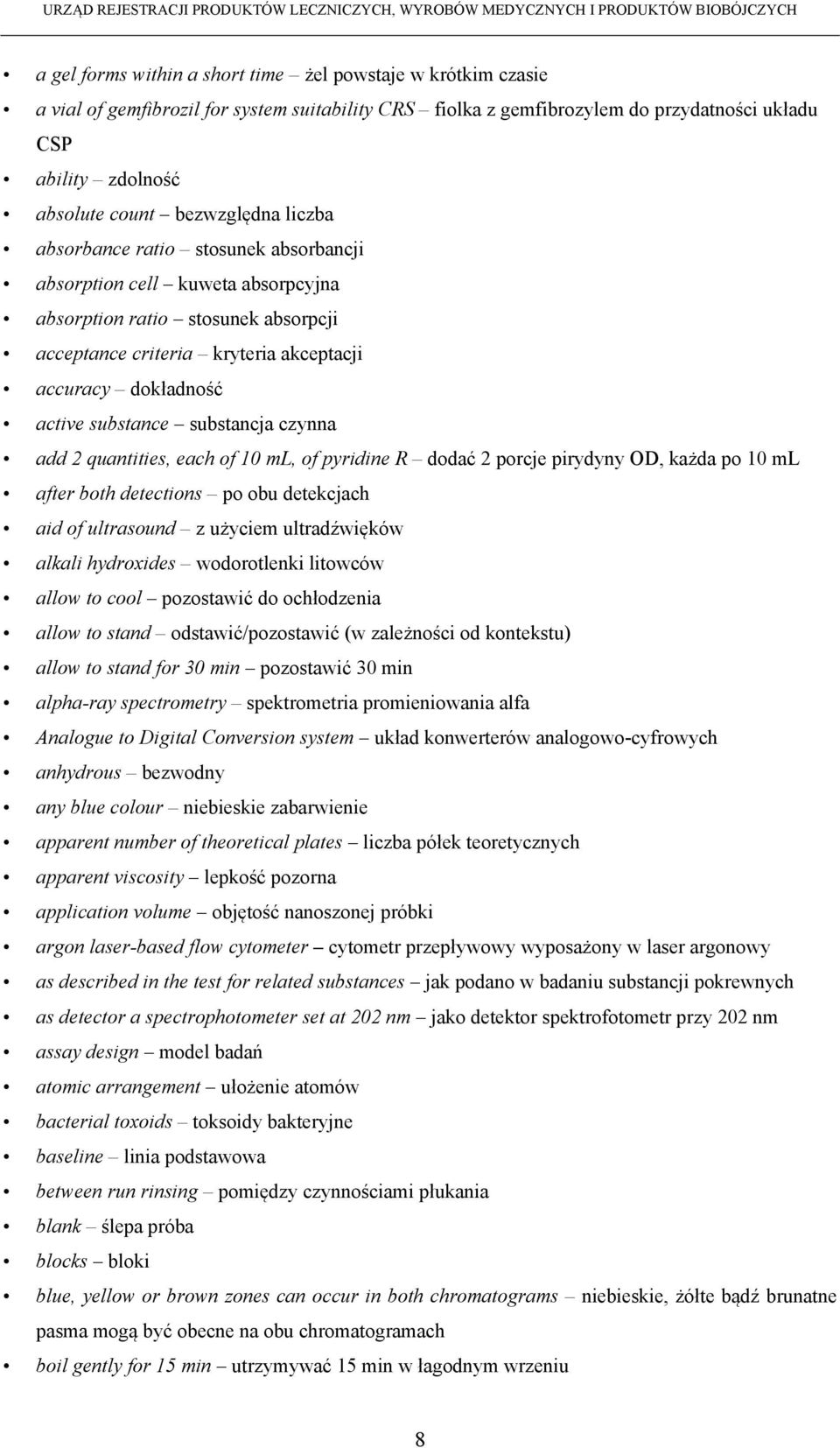 substance substancja czynna add 2 quantities, each of 10 ml, of pyridine R dodać 2 porcje pirydyny OD, każda po 10 ml after both detections po obu detekcjach aid of ultrasound z użyciem ultradźwięków