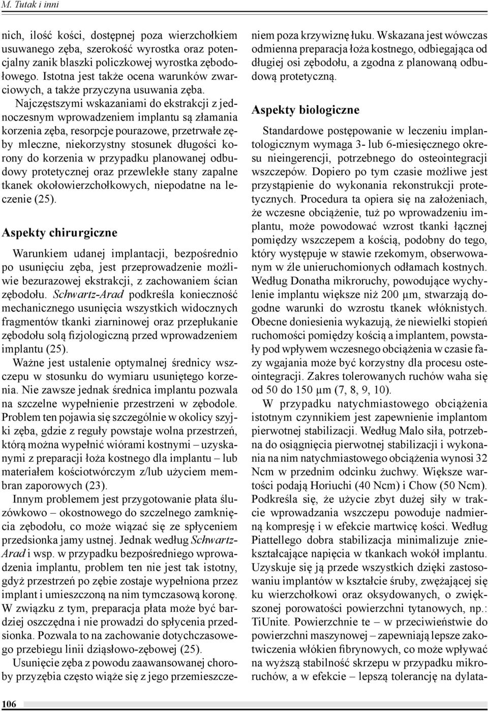 Najczęstszymi wskazaniami do ekstrakcji z jednoczesnym wprowadzeniem implantu są złamania korzenia zęba, resorpcje pourazowe, przetrwałe zęby mleczne, niekorzystny stosunek długości korony do