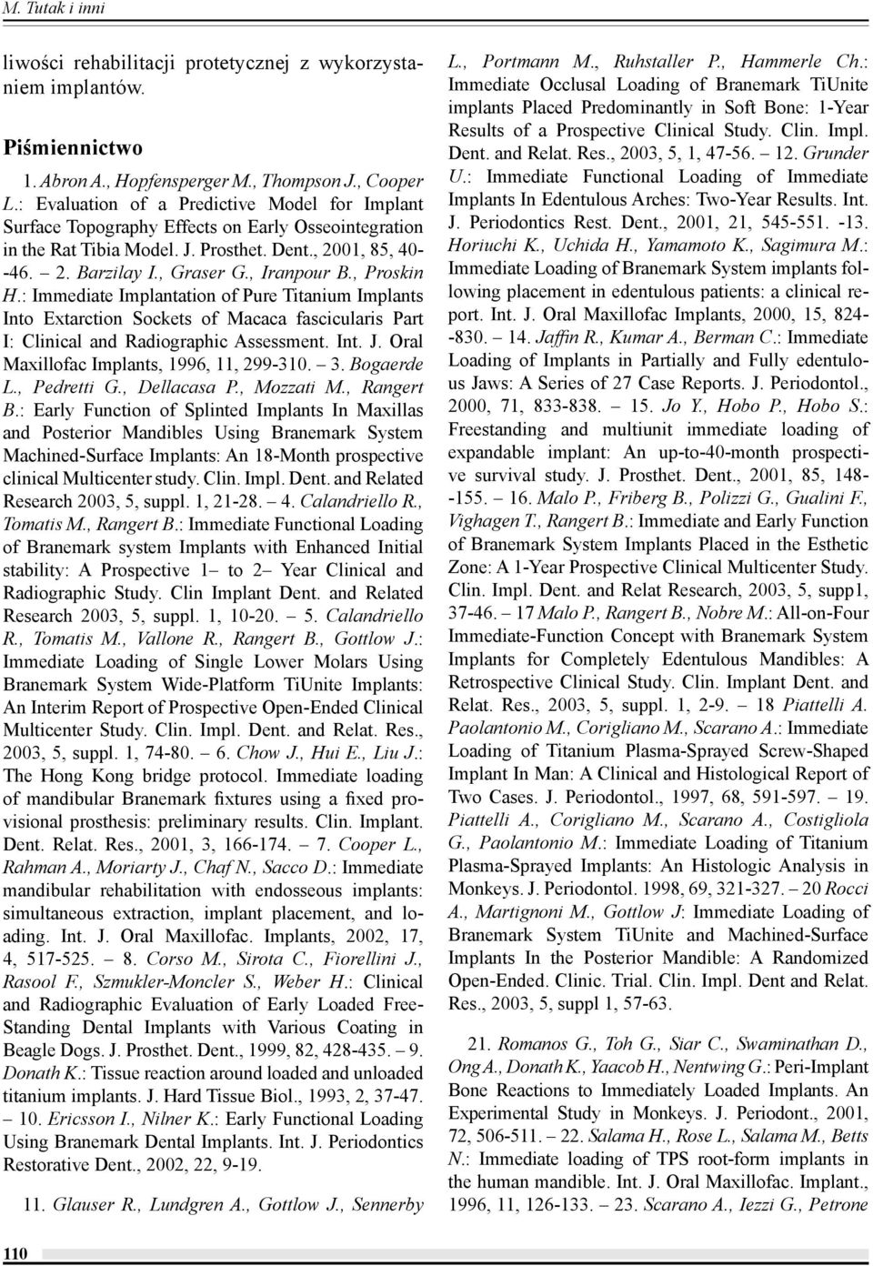 , Iranpour B., Proskin H.: Immediate Implantation of Pure Titanium Implants Into Extarction Sockets of Macaca fascicularis Part I: Clinical and Radiographic Assessment. Int. J.