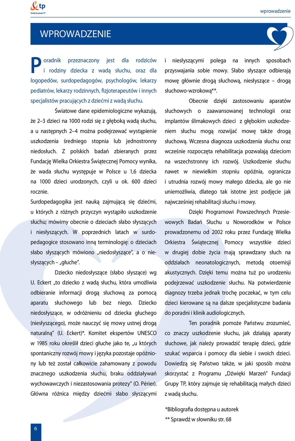 Światowe dane epidemiologiczne wykazują, że 2 3 dzieci na 1000 rodzi się z głęboką wadą słuchu, a u następnych 2 4 można podejrzewać wystąpienie uszkodzenia średniego stopnia lub jednostronny