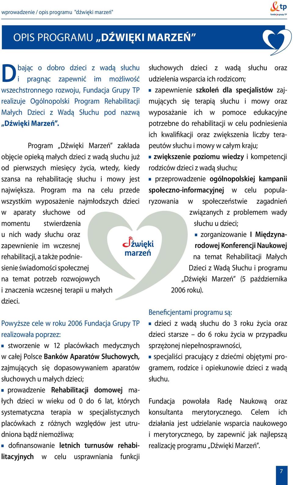 Program Dźwięki Marzeń zakłada objęcie opieką małych dzieci z wadą słuchu już od pierwszych miesięcy życia, wtedy, kiedy szansa na rehabilitację słuchu i mowy jest największa.