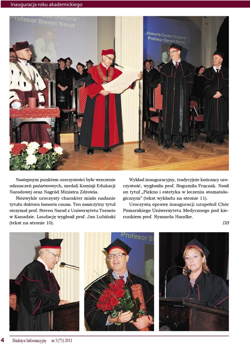 Jan Lubiński (tekst na stronie 10). Wykład inauguracyjny, tradycyjnie kończący uroczystość, wygłosiła prof. Bogumiła Frączak.