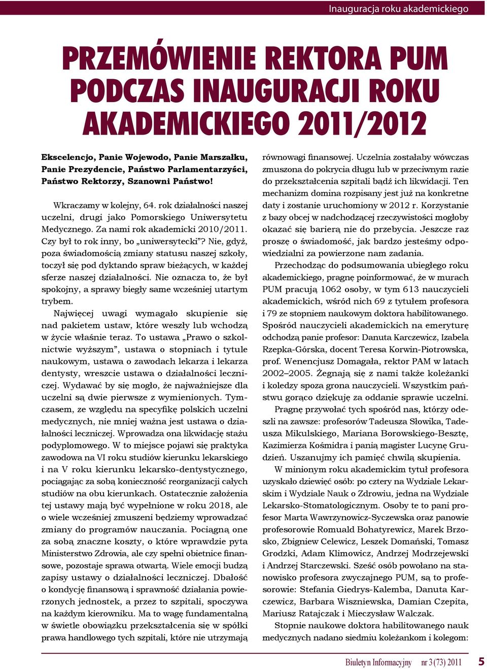 Czy był to rok inny, bo uniwersytecki? Nie, gdyż, poza świadomością zmiany statusu naszej szkoły, toczył się pod dyktando spraw bieżących, w każdej sferze naszej działalności.