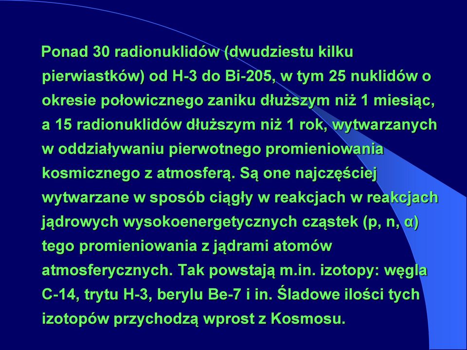 Są one najczęściej wytwarzane w sposób ciągły w reakcjach w reakcjach jądrowych wysokoenergetycznych cząstek (p, n, α) tego promieniowania z