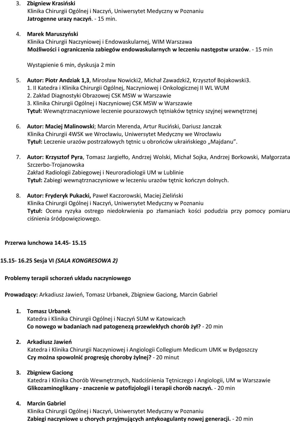 - 15 min Wystąpienie 6 min, dyskusja 2 min 5. Autor: Piotr Andziak 1,3, Mirosław Nowicki2, Michał Zawadzki2, Krzysztof Bojakowski3. 1. II Katedra i Klinika Chirurgii Ogólnej, Naczyniowej i Onkologicznej II WL WUM 2.