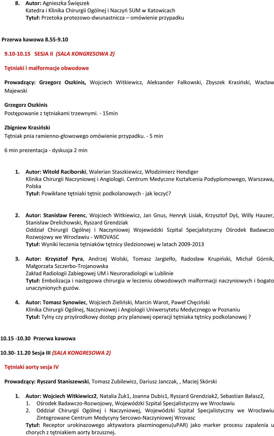 Postępowanie z tętniakami trzewnymi. - 15min Zbigniew Krasiński Tętniak pnia ramienno-głowowego omówienie przypadku. - 5 min 6 min prezentacja - dyskusja 2 min 1.