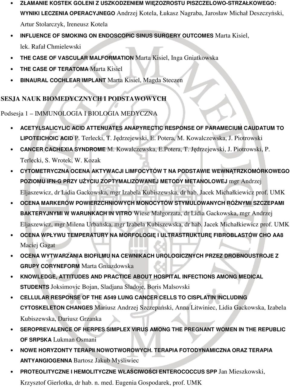 Rafał Chmielewski THE CASE OF VASCULAR MALFORMATION Marta Kisiel, Inga Gniatkowska THE CASE OF TERATOMA Marta Kisiel BINAURAL COCHLEAR IMPLANT Marta Kisiel, Magda Steczen SESJA NAUK BIOMEDYCZNYCH I