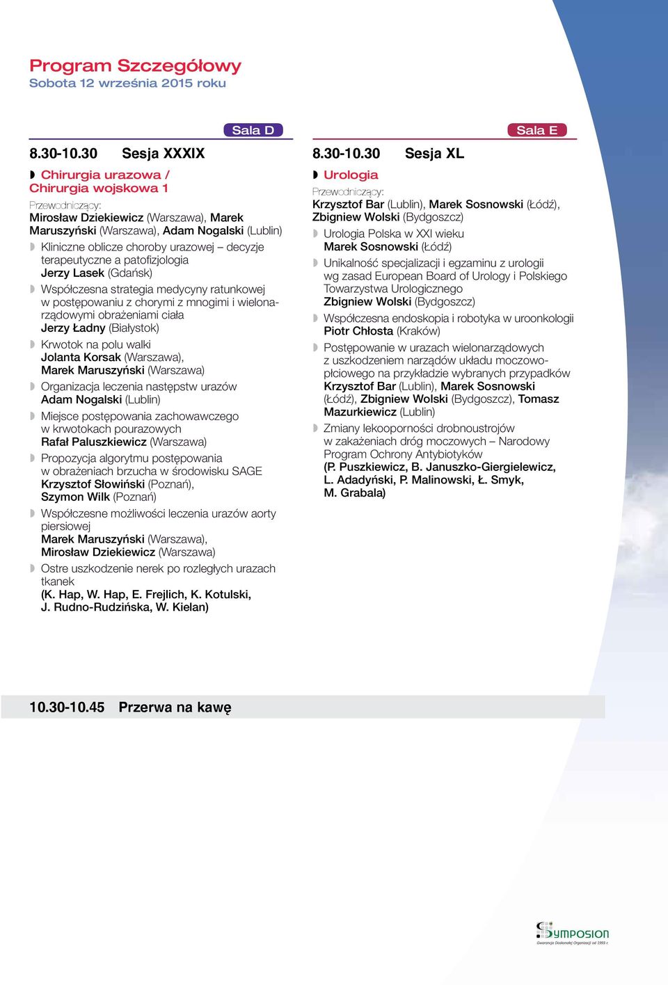 terapeutyczne a patofizjologia Jerzy Lasek (Gdańsk) Współczesna strategia medycyny ratunkowej w postępowaniu z chorymi z mnogimi i wielonarządowymi obrażeniami ciała Jerzy Ładny (Białystok) Krwotok