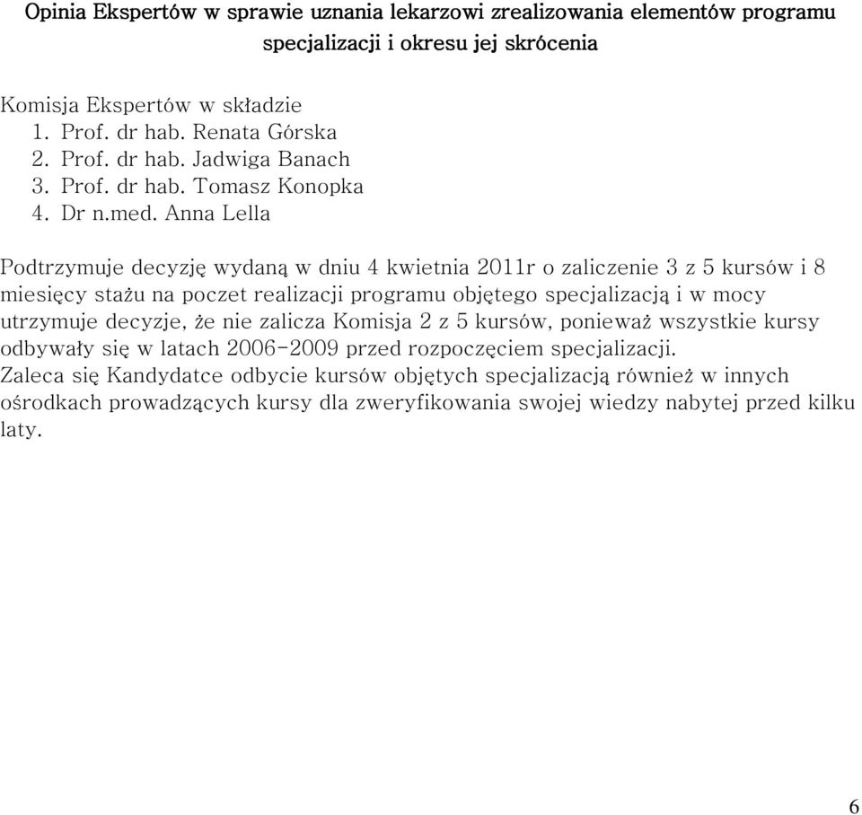 Anna Lella Podtrzymuje decyzję wydaną w dniu 4 kwietnia 2011r o zaliczenie 3 z 5 kursów i 8 miesięcy stażu na poczet realizacji programu objętego specjalizacją i w mocy utrzymuje