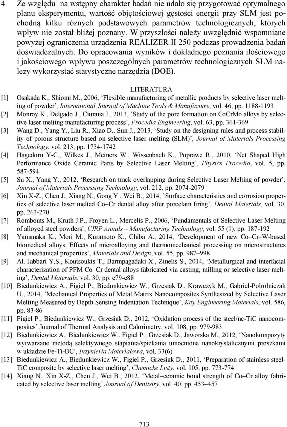 Do opracowania wyników i dokładnego poznania ilościowego i jakościowego wpływu poszczególnych parametrów technologicznych SLM należy wykorzystać statystyczne narzędzia (DOE). LITERATURA [1] Osakada K.