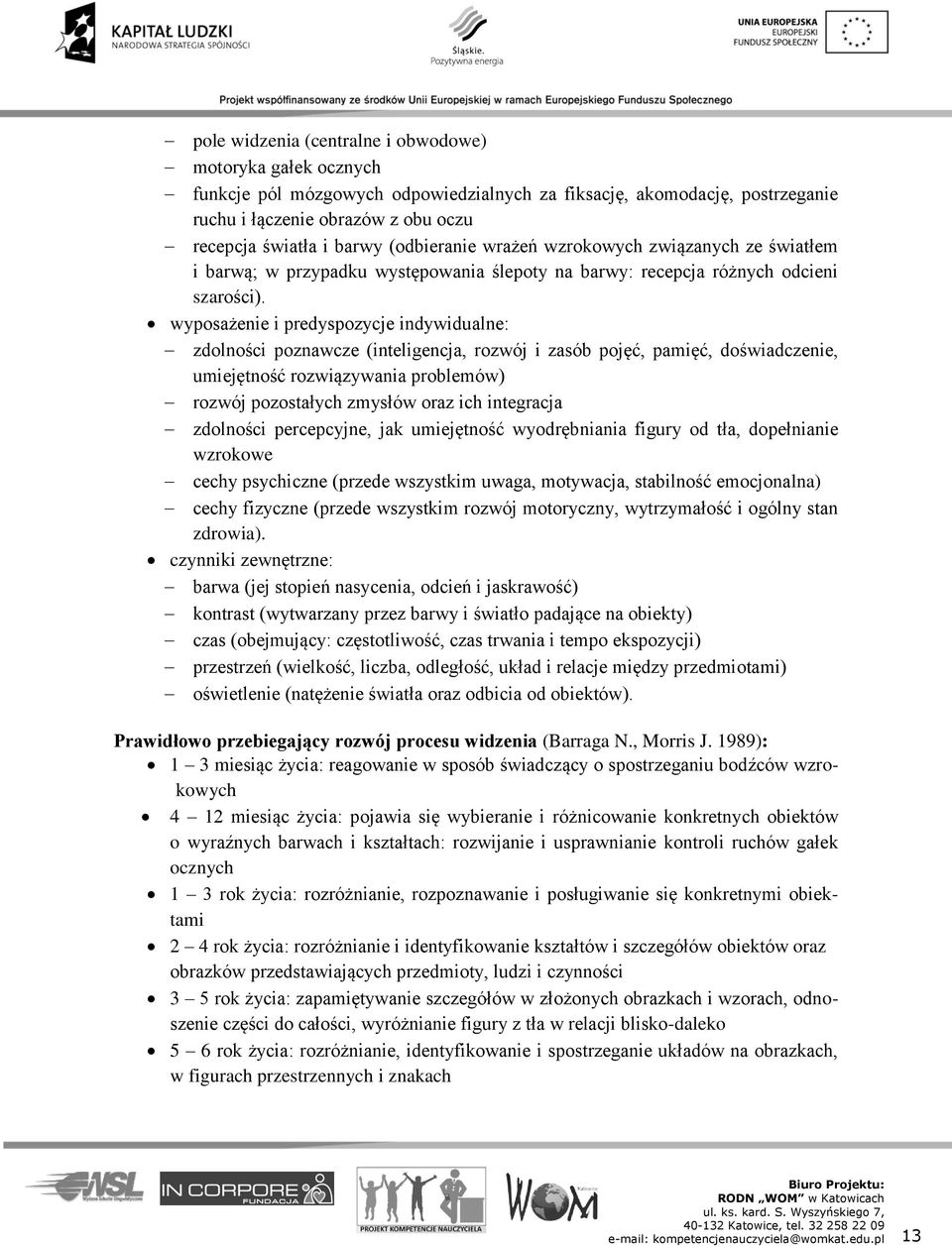 wyposażenie i predyspozycje indywidualne: zdolności poznawcze (inteligencja, rozwój i zasób pojęć, pamięć, doświadczenie, umiejętność rozwiązywania problemów) rozwój pozostałych zmysłów oraz ich