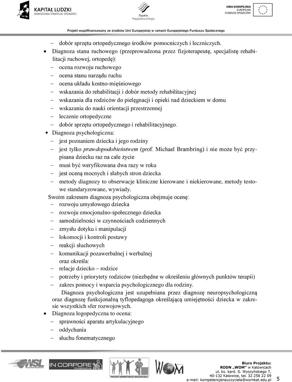 wskazania do rehabilitacji i dobór metody rehabilitacyjnej wskazania dla rodziców do pielęgnacji i opieki nad dzieckiem w domu wskazania do nauki orientacji przestrzennej leczenie ortopedyczne dobór