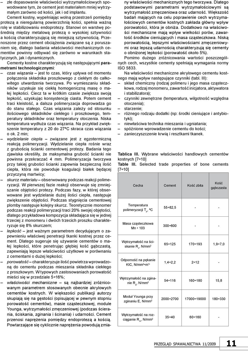 Stanowi on warstwę pośrednią między metalową protezą o wysokiej sztywności a kością charakteryzującą się mniejszą sztywnością.