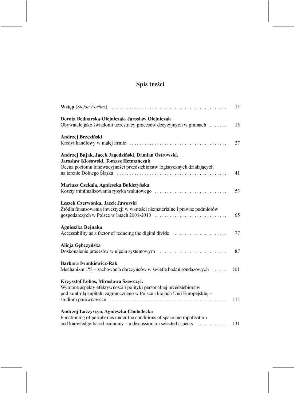 ...................................... 27 Andrzej Bujak, Jacek Jagodziński, Damian Ostrowski, Jarosław Kłosowski, Tomasz Hetmańczuk Ocena poziomu innowacyjności przedsiębiorstw logistycznych działających na terenie Dolnego Śląska.