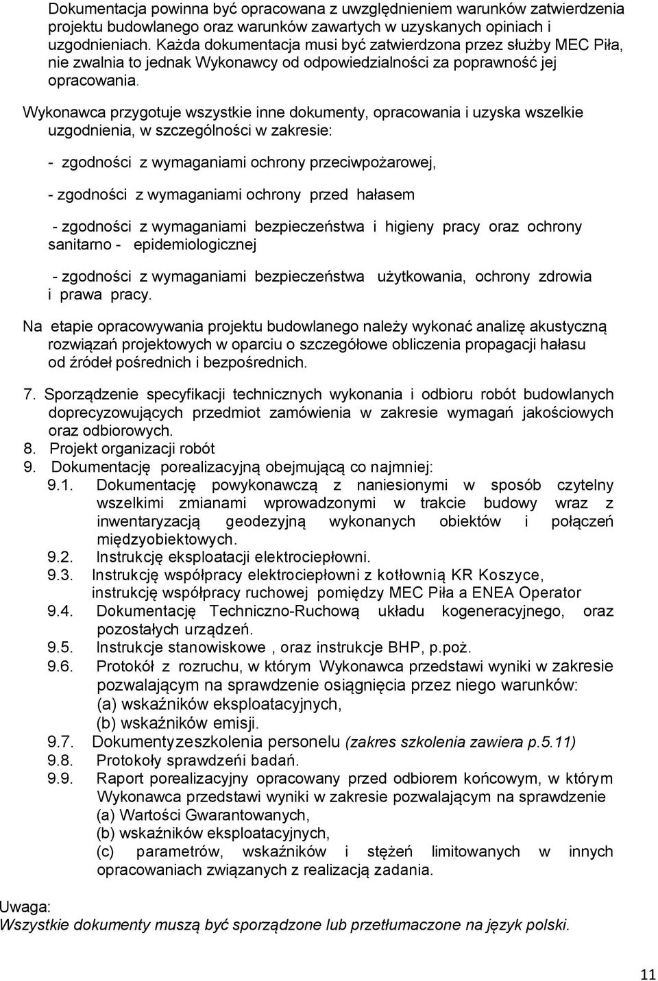 Wykonawca przygotuje wszystkie inne dokumenty, opracowania i uzyska wszelkie uzgodnienia, w szczególności w zakresie: - zgodności z wymaganiami ochrony przeciwpożarowej, - zgodności z wymaganiami