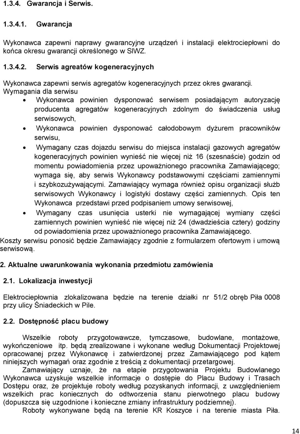 Wymagania dla serwisu Wykonawca powinien dysponować serwisem posiadającym autoryzację producenta agregatów kogeneracyjnych zdolnym do świadczenia usług serwisowych, Wykonawca powinien dysponować