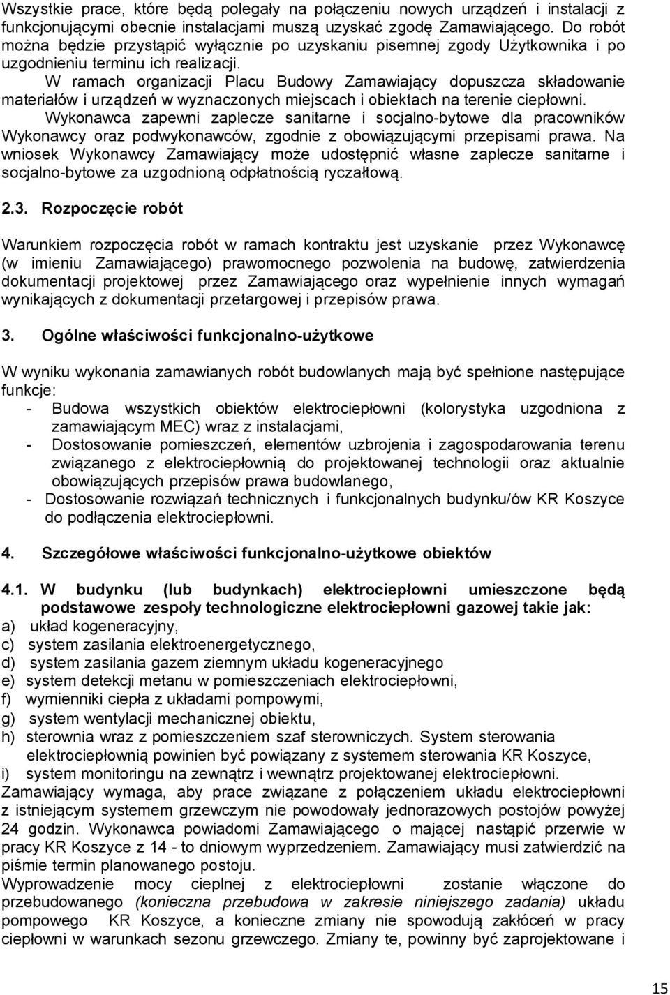 W ramach organizacji Placu Budowy Zamawiający dopuszcza składowanie materiałów i urządzeń w wyznaczonych miejscach i obiektach na terenie ciepłowni.