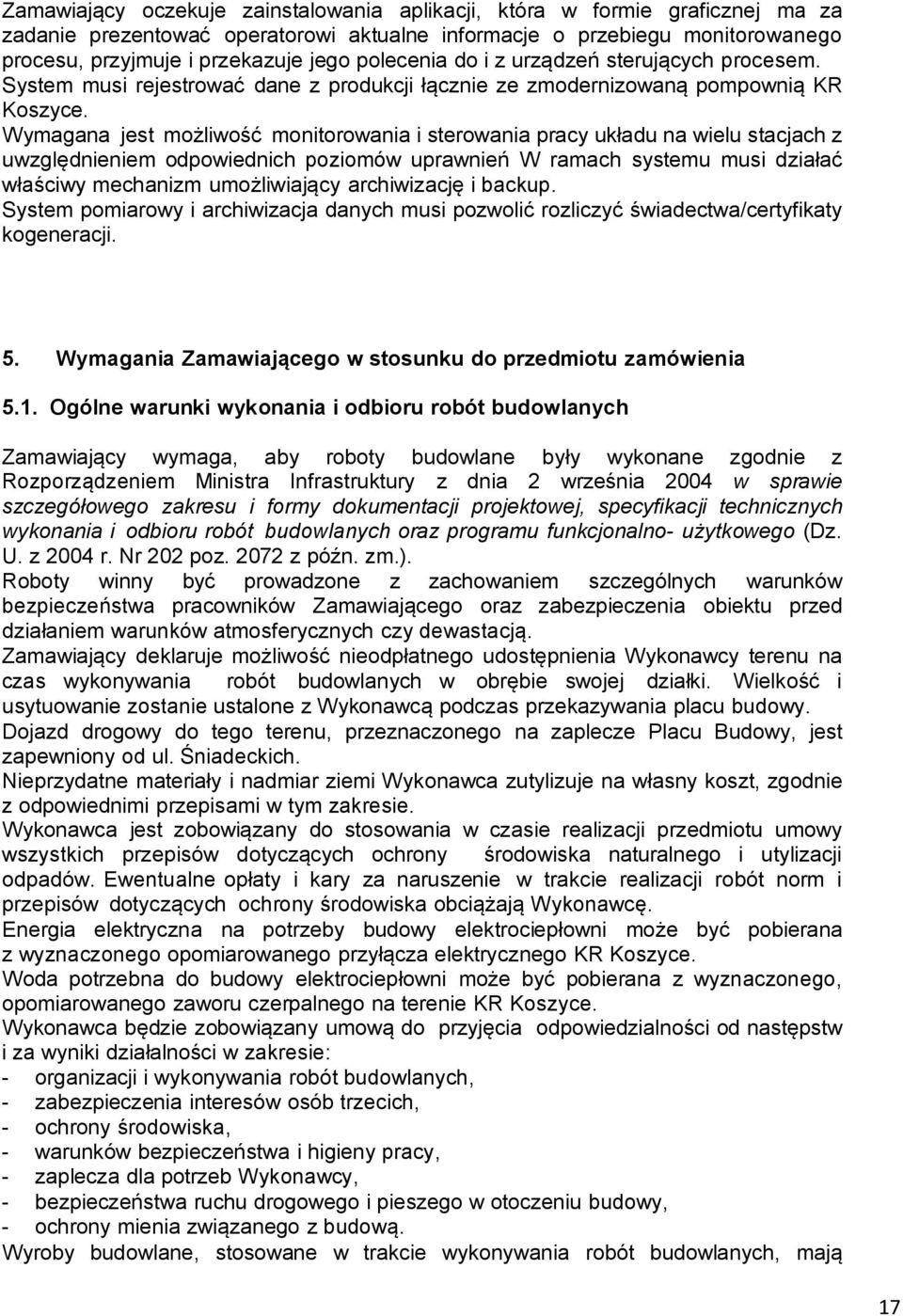 Wymagana jest możliwość monitorowania i sterowania pracy układu na wielu stacjach z uwzględnieniem odpowiednich poziomów uprawnień W ramach systemu musi działać właściwy mechanizm umożliwiający