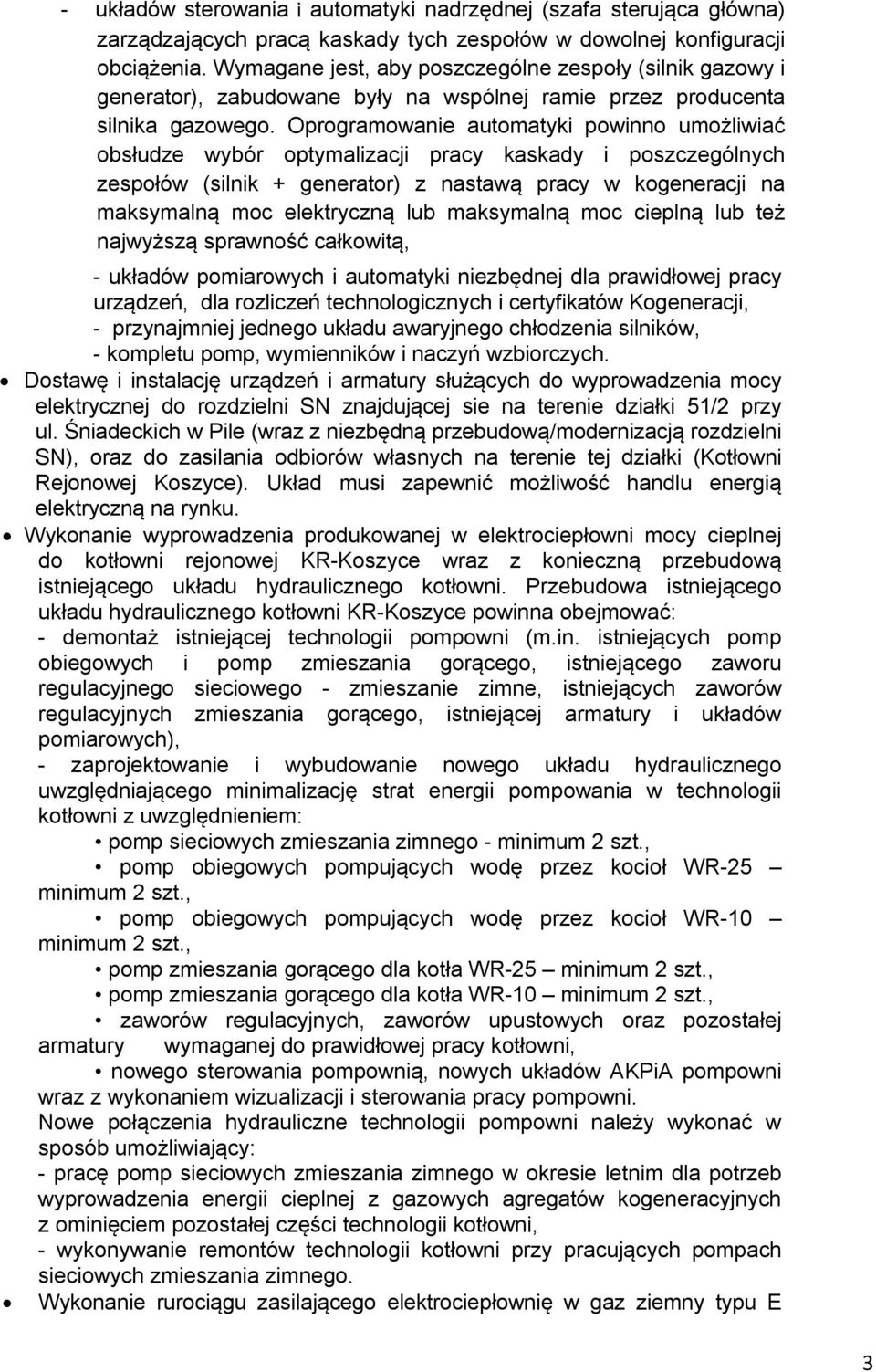 Oprogramowanie automatyki powinno umożliwiać obsłudze wybór optymalizacji pracy kaskady i poszczególnych zespołów (silnik + generator) z nastawą pracy w kogeneracji na maksymalną moc elektryczną lub