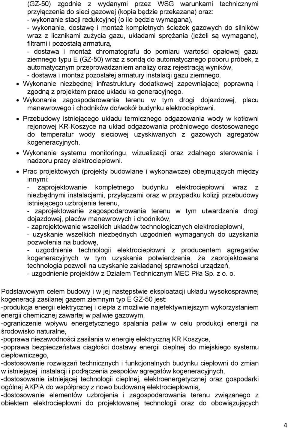 wartości opałowej gazu ziemnego typu E (GZ-50) wraz z sondą do automatycznego poboru próbek, z automatycznym przeprowadzaniem analizy oraz rejestracją wyników, - dostawa i montaż pozostałej armatury