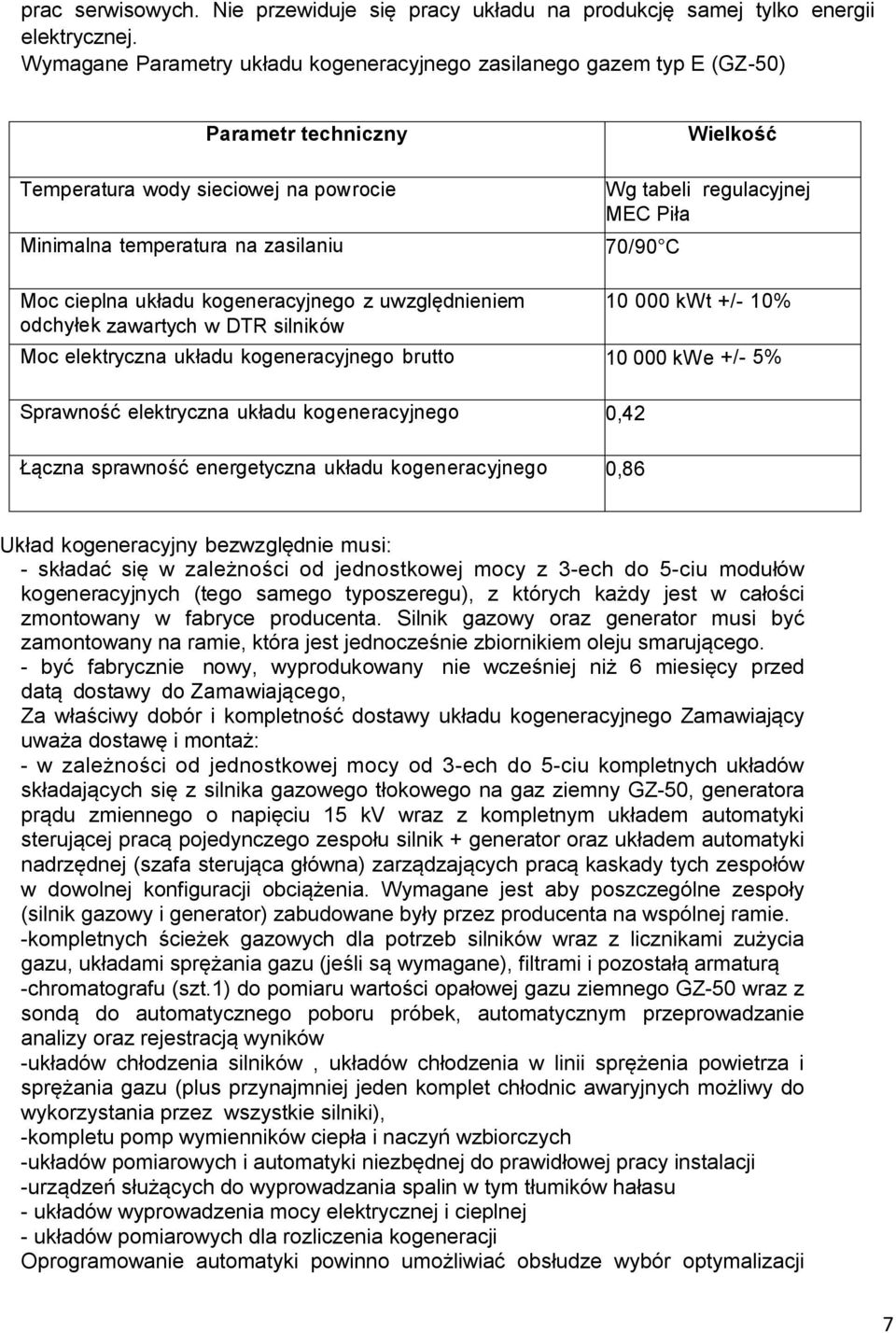 MEC Piła 70/90 C Moc cieplna układu kogeneracyjnego z uwzględnieniem odchyłek zawartych w DTR silników 10 000 kwt +/- 10% Moc elektryczna układu kogeneracyjnego brutto 10 000 kwe +/- 5% Sprawność