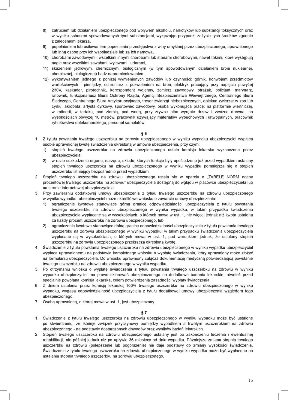 namową, 10) chorobami zawodowymi i wszelkimi innymi chorobami lub stanami chorobowymi, nawet takimi, które występują nagle oraz wszelkimi zawałami, wylewami i udarami, 11) skażeniem jądrowym,