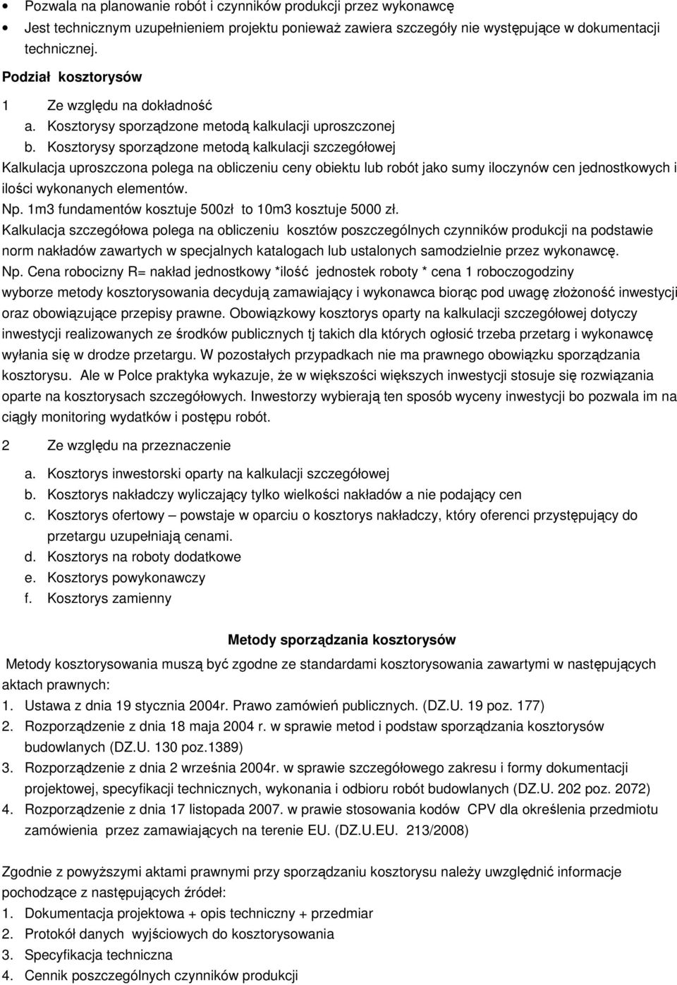 Kosztorysy sporządzone metodą kalkulacji szczegółowej Kalkulacja uproszczona polega na obliczeniu ceny obiektu lub robót jako sumy iloczynów cen jednostkowych i ilości wykonanych elementów. Np.