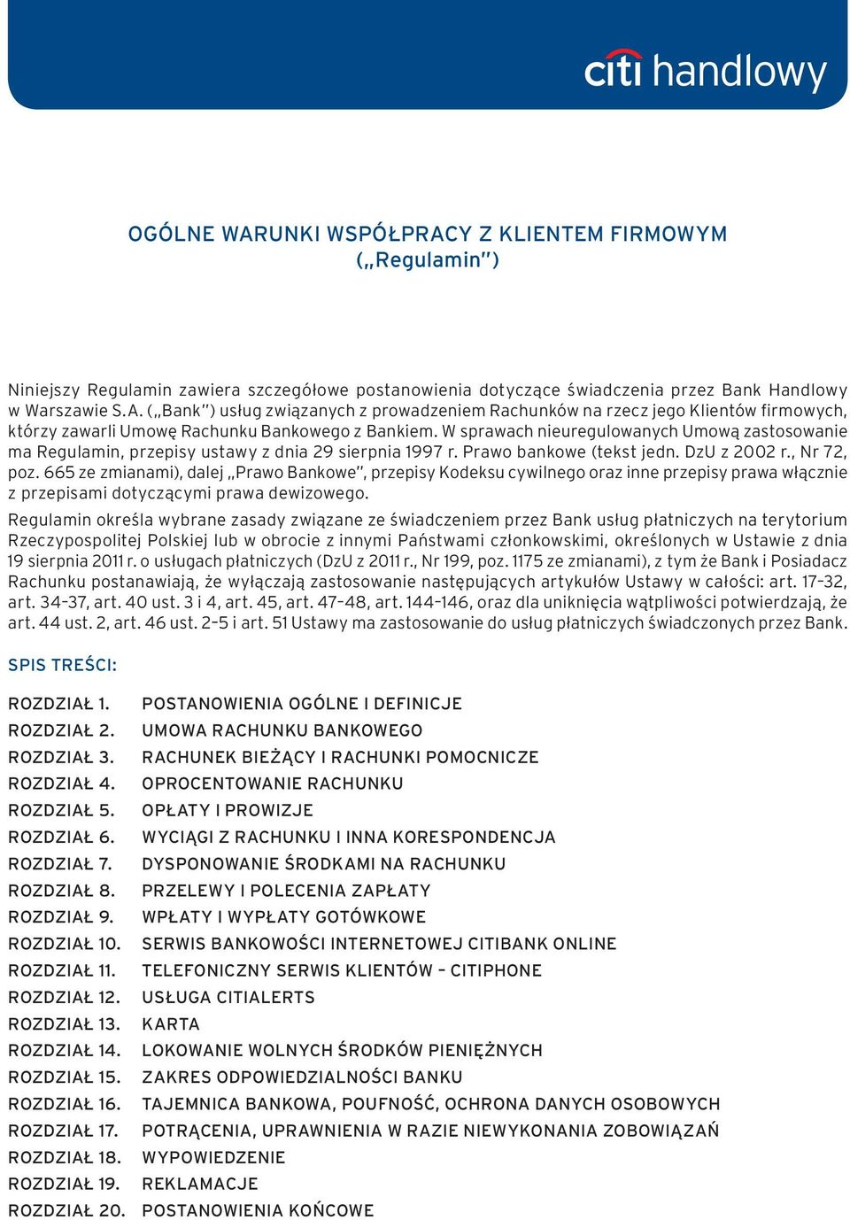 665 ze zmianami), dalej Prawo Bankowe, przepisy Kodeksu cywilnego oraz inne przepisy prawa włącznie z przepisami dotyczącymi prawa dewizowego.