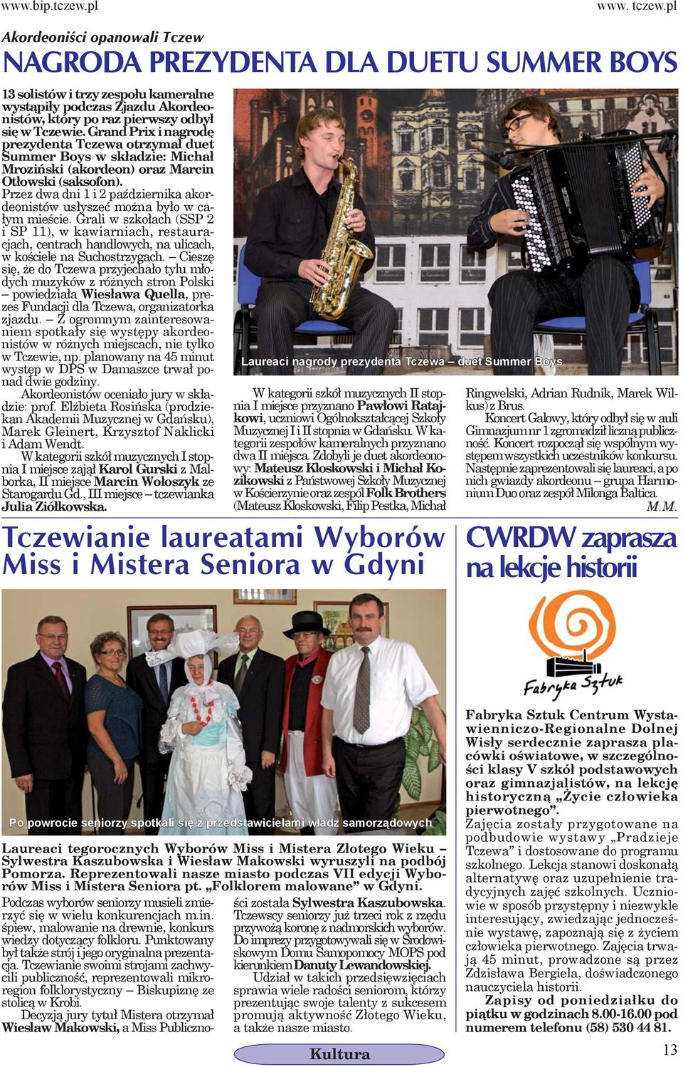 Grand Prix i nagrodę prezydenta Tczewa otrzymał duet Summer Boys w składzie: Michał Mroziński (akordeon) oraz Marcin Otłowski (saksofon).
