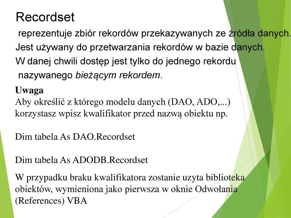 Uwaga Aby określić z którego modelu danych (DAO, ADO,...) korzystasz wpisz kwalifikator przed nazwą obiektu np.