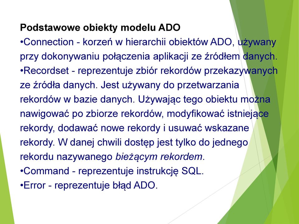 Używając tego obiektu można nawigować po zbiorze rekordów, modyfikować istniejące rekordy, dodawać nowe rekordy i usuwać wskazane rekordy.